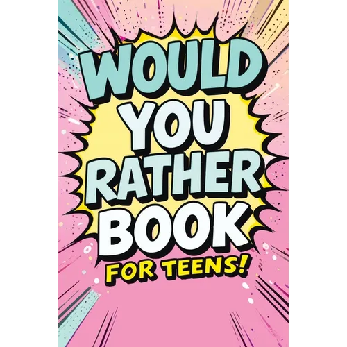 Would You Rather Book for Teens: Fun Questions for Kids - A Party Game with Silly Scenarios and Thought-Provoking, Challenging Choices the Whole Famil