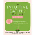 The Intuitive Eating Workbook: Ten Principles for Nourishing a Healthy Relationship with Food