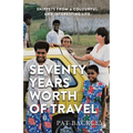Seventy Years Worth of Travels: Snippets From a Colourful and Interesting Life