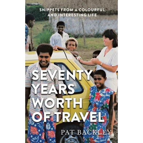 Seventy Years Worth of Travels: Snippets From a Colourful and Interesting Life