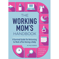 The Working Mom's Handbook: A Survival Guide for Returning to Work After Having a Baby