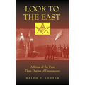 Look to the East: A Ritual of the First Three Degrees of Freemasonry