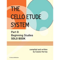 The Cello Etude System, Part 0; Beginning Studies, Solo Book