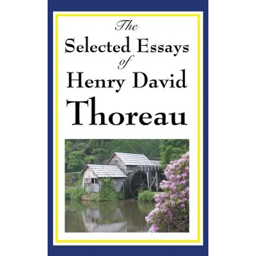 The Selected Essays of Henry David Thoreau: Reflections on Nature, Freedom, and the Individual
