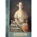 The True Mary Todd Lincoln: A Biography
