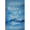 Before All Is Said and Done: Practical Advice on Living and Dying Well