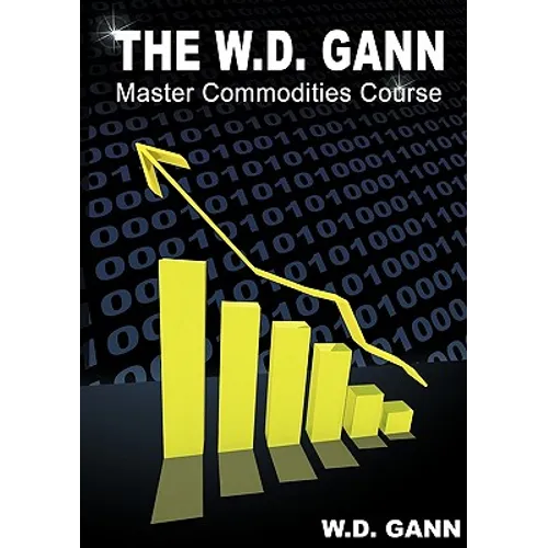 The W. D. Gann Master Commodity Course: Original Commodity Market Trading Course