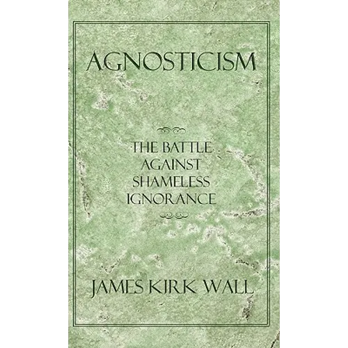 Agnosticism: The Battle Against Shameless Ignorance
