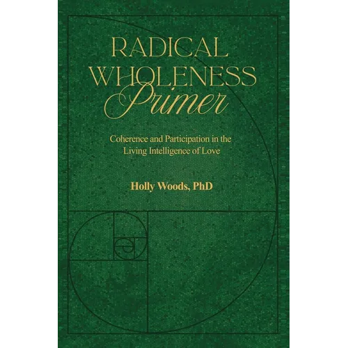 Radical Wholeness Primer: Coherence and Participation In The Living Intelligence of Love