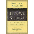 This We Believe Leader's Guide: The Core of Wesleyan Faith and Practice