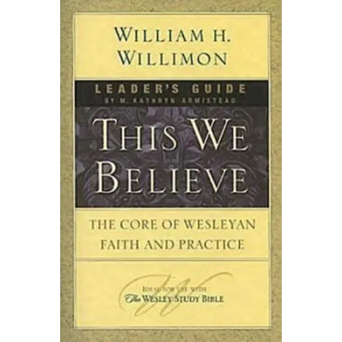 This We Believe Leader's Guide: The Core of Wesleyan Faith and Practice