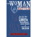 The Woman in Battle: The Civil War Narrative of Loreta Janeta Velazques, Cuban Woman and Confederate Soldier