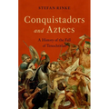 Conquistadors and Aztecs: A History of the Fall of Tenochtitlan