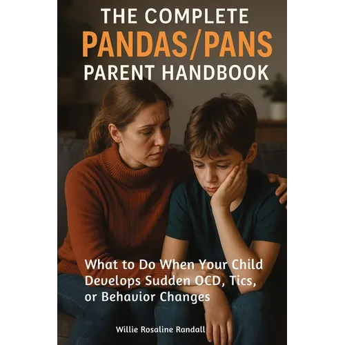 The Complete Pandas/Pans Parent Handbook: What to Do When Your Child Develops Sudden OCD, Tics, or Behavior Changes