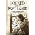 Locked In The Psych Ward: A Memoir of Broken Promises and False Confessions