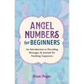 Angel Numbers for Beginners: An Introduction to Decoding Messages & Journal for Tracking Sequences