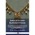 Amulets and Superstitions: The Original texts with Translations and Descriptions of a long series of Egyptian, Sumerian, Assyrian, Hebrew, Christ