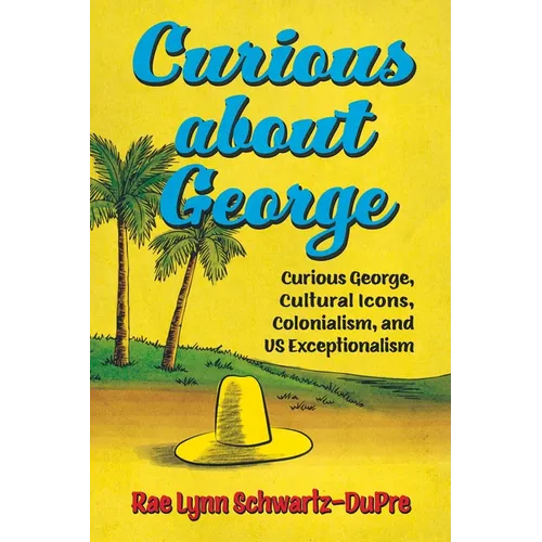 Curious about George: Curious George, Cultural Icons, Colonialism, and Us Exceptionalism