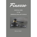 Finesse: Survival Guide to the American Legal Battlefield