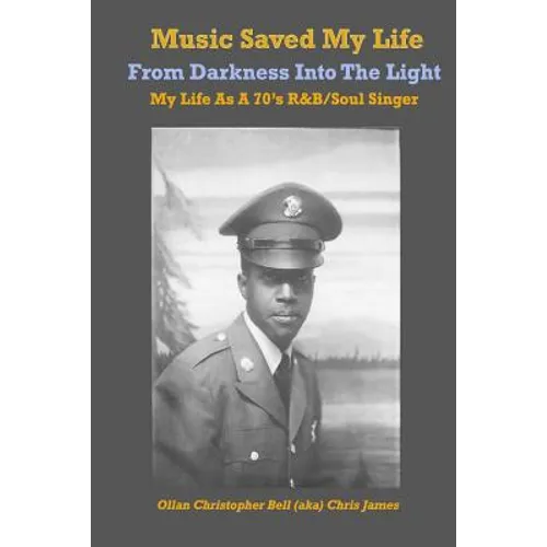 Music Saved My LIfe: From Darkness into the Light, My Life as a 70's R&B / Soul Singer