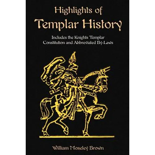 Highlights of Templar History: Includes the Knights Templar Constitution