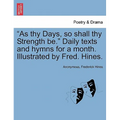 As Thy Days, So Shall Thy Strength Be. Daily Texts and Hymns for a Month. Illustrated by Fred. Hines.