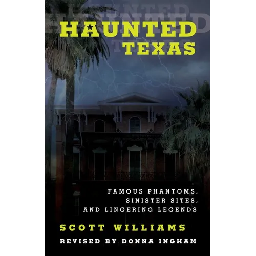 Haunted Texas: Famous Phantoms, Sinister Sites, and Lingering Legends