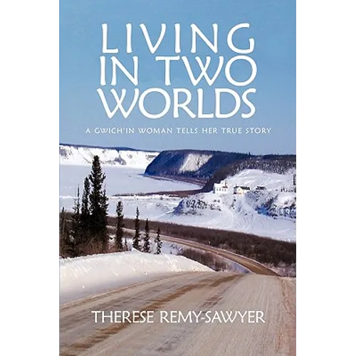 Living in Two Worlds: A Gwich'in Women Tells Her True Story