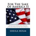 For The Sake Of America II: Restore America Truth Revealed Step By Step Plan Provided For The Sake Of America!