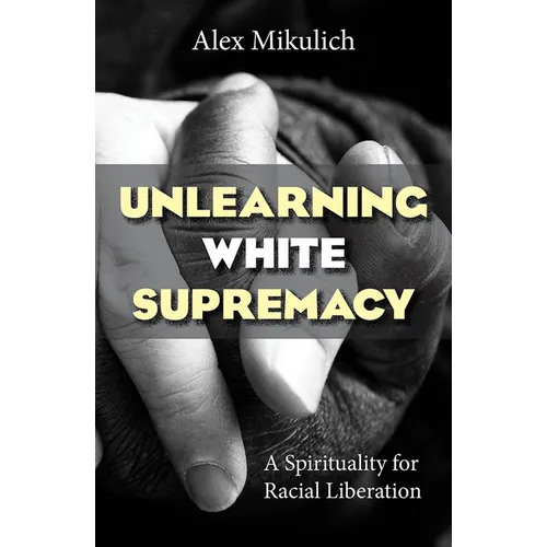 Unlearning White Supremacy: A Spirituality for Racial Liberation