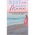 Rest for the Weary Mama: Words of Hope and Encouragement for the Worn-Out Mom