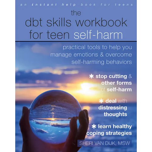 The Dbt Skills Workbook for Teen Self-Harm: Practical Tools to Help You Manage Emotions and Overcome Self-Harming Behaviors