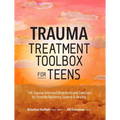 Trauma Treatment Toolbox for Teens: 144 Trauma: Informed Worksheets and Exercises to Promote Resilience, Growth & Healing
