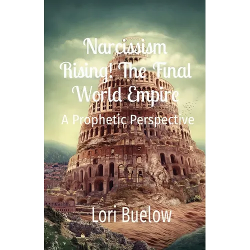 Narcissism Rising! The Final World Empire: A Prophetic Perspective