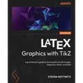 LaTeX Graphics with TikZ: A practitioner's guide to drawing 2D and 3D images, diagrams, charts, and plots