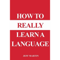 How to Really Learn a Language