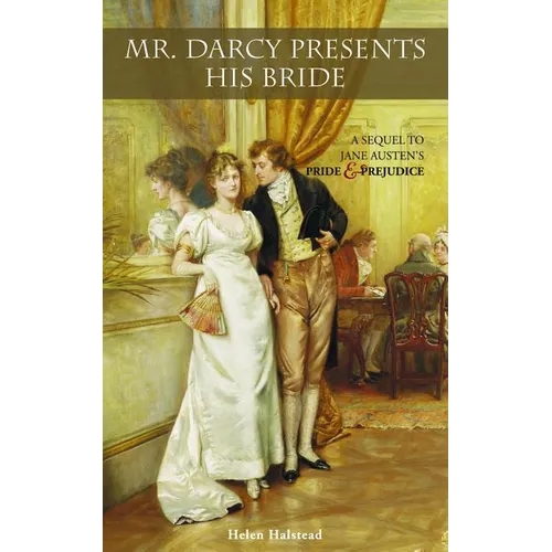 Mr. Darcy Presents His Bride: A Sequel to Jane Austen's Pride and Prejudice