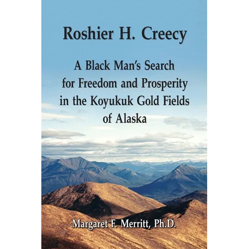 Roshier H. Creecy A Black Man's Search for Freedom and Prosperity in the Koyukuk Gold Fields of Alaska