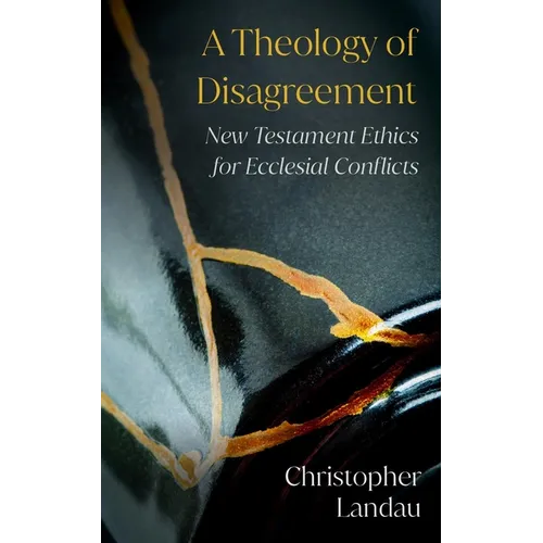 A Theology of Disagreement: New Testament Ethics for Ecclesial Conflicts
