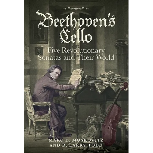 Beethoven's Cello: Five Revolutionary Sonatas and Their World