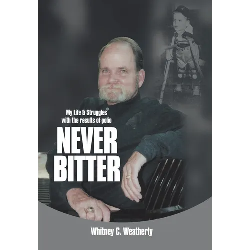 Never Bitter: My Life & Struggles with the Results of Polio