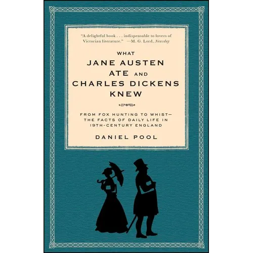 What Jane Austen Ate and Charles Dickens Knew: From Fox Hunting to Whist-The Facts of Daily Life in Nineteenth-Century England