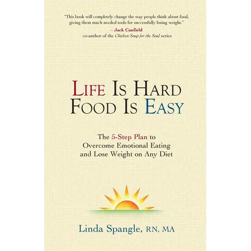 Life is Hard Food is Easy: The 5-Step Plan to Overcome Emotional Eating