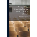 What You Should Know About Your Child.: Based on Lectures Delivered by Maria Montessori