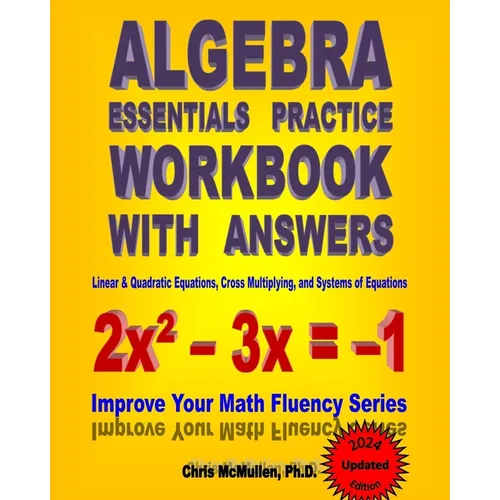 Algebra Essentials Practice Workbook with Answers: Linear & Quadratic Equations, Cross Multiplying, and Systems of Equations: Improve Your Math Fluenc