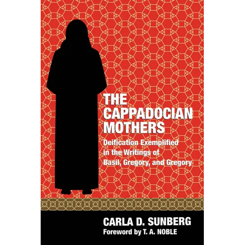 The Cappadocian Mothers: Deification Exemplified in the Writings of Basil, Gregory, and Gregory