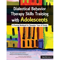 Dialectical Behavior Therapy Skills Training with Adolescents: A Practical Workbook for Therapists, Teens & Parents