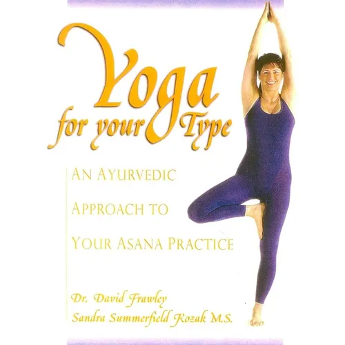 Yoga for Your Type: An Ayurvedic Approach to Your Asana Practice