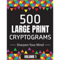 500 Large Print Cryptograms to Sharpen Your Mind: A Cipher Puzzle Book Volume 1