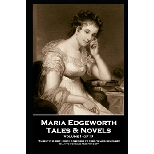 Maria Edgeworth - Tales & Novels. Volume I (of II): "If we take care of the moments, the years will take care of themselves."